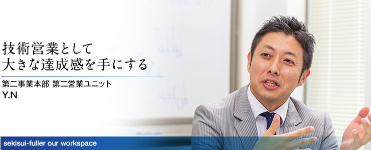 技術営業として大きな達成感を手にする 第二事業本部 第二営業ユニット
